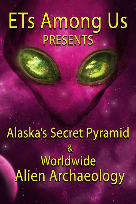 ETs Among Us Presents: Alaska’s Secret Pyramid and Worldwide Alien Archaeology